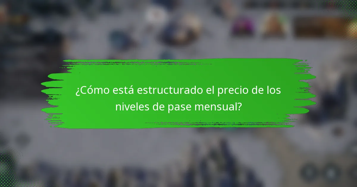 ¿Cómo está estructurado el precio de los niveles de pase mensual?