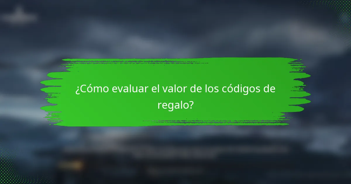 ¿Cómo evaluar el valor de los códigos de regalo?