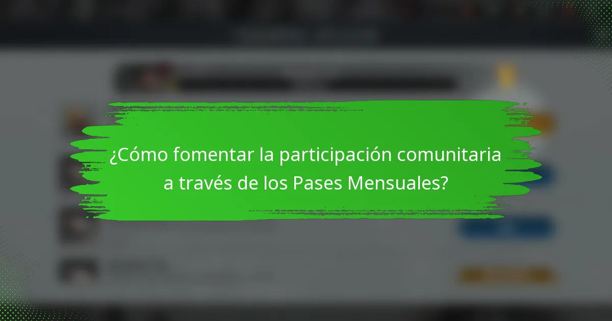 ¿Cómo fomentar la participación comunitaria a través de los Pases Mensuales?