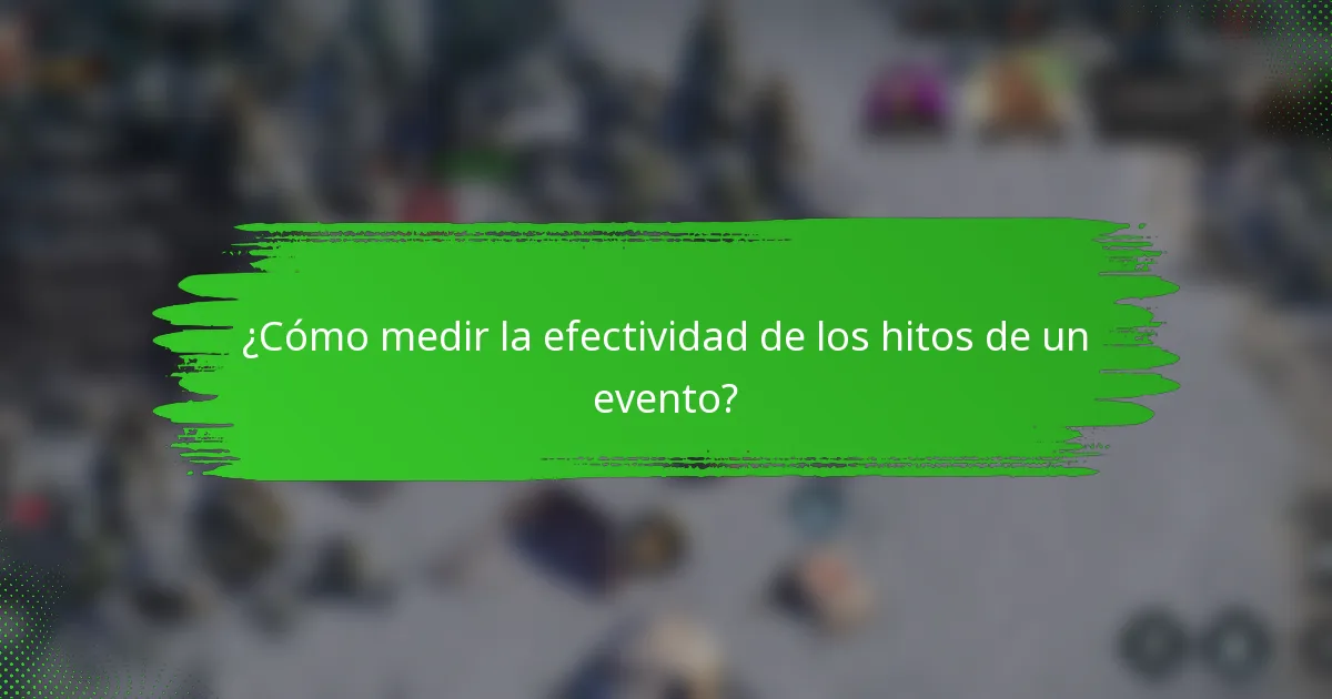 ¿Cómo medir la efectividad de los hitos de un evento?