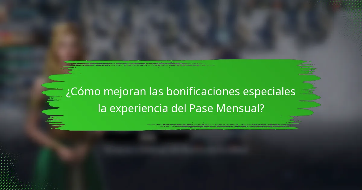 ¿Cómo mejoran las bonificaciones especiales la experiencia del Pase Mensual?