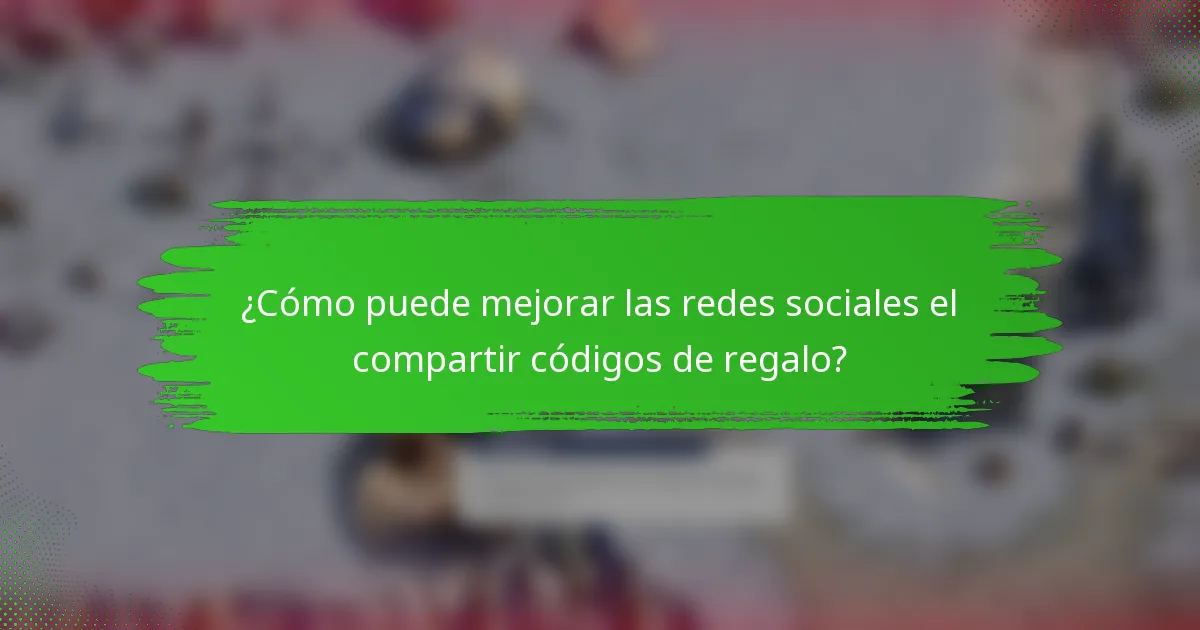 ¿Cómo puede mejorar las redes sociales el compartir códigos de regalo?