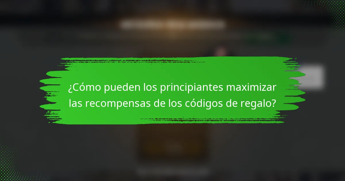 ¿Cómo pueden los principiantes maximizar las recompensas de los códigos de regalo?