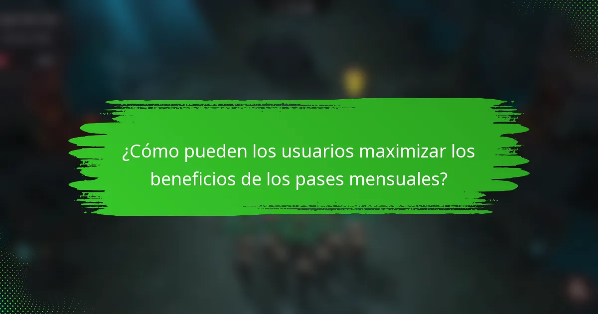 ¿Cómo pueden los usuarios maximizar los beneficios de los pases mensuales?