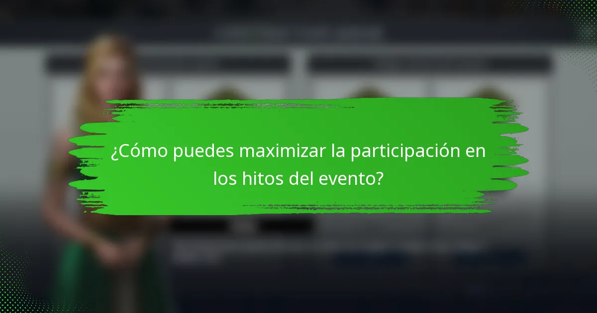 ¿Cómo puedes maximizar la participación en los hitos del evento?