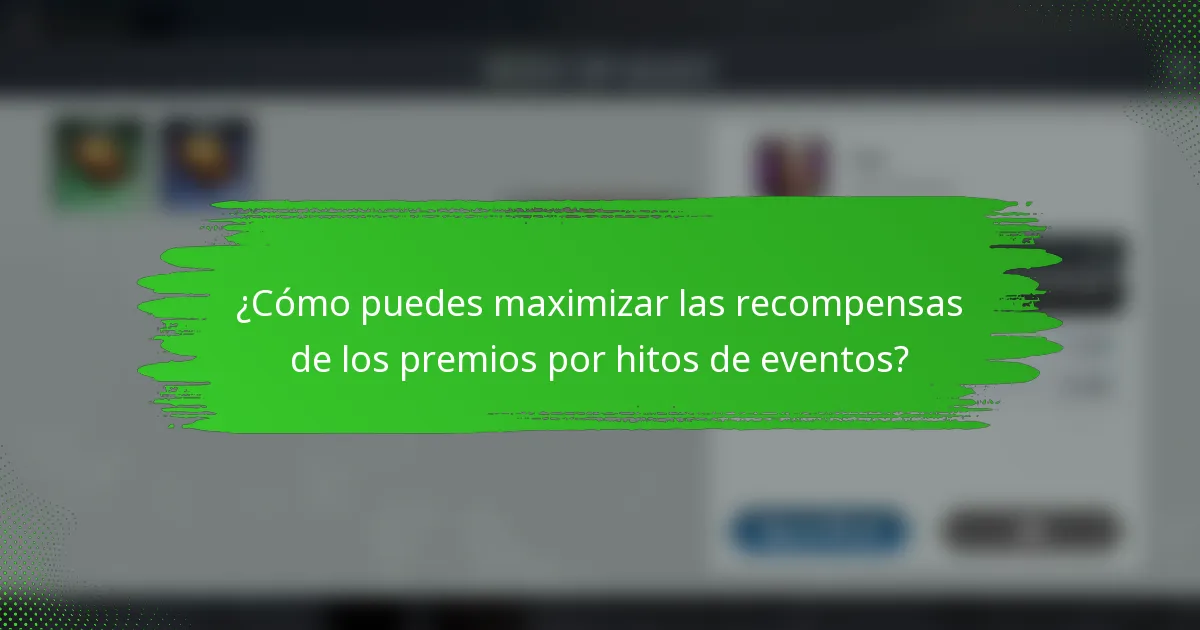 ¿Cómo puedes maximizar las recompensas de los premios por hitos de eventos?