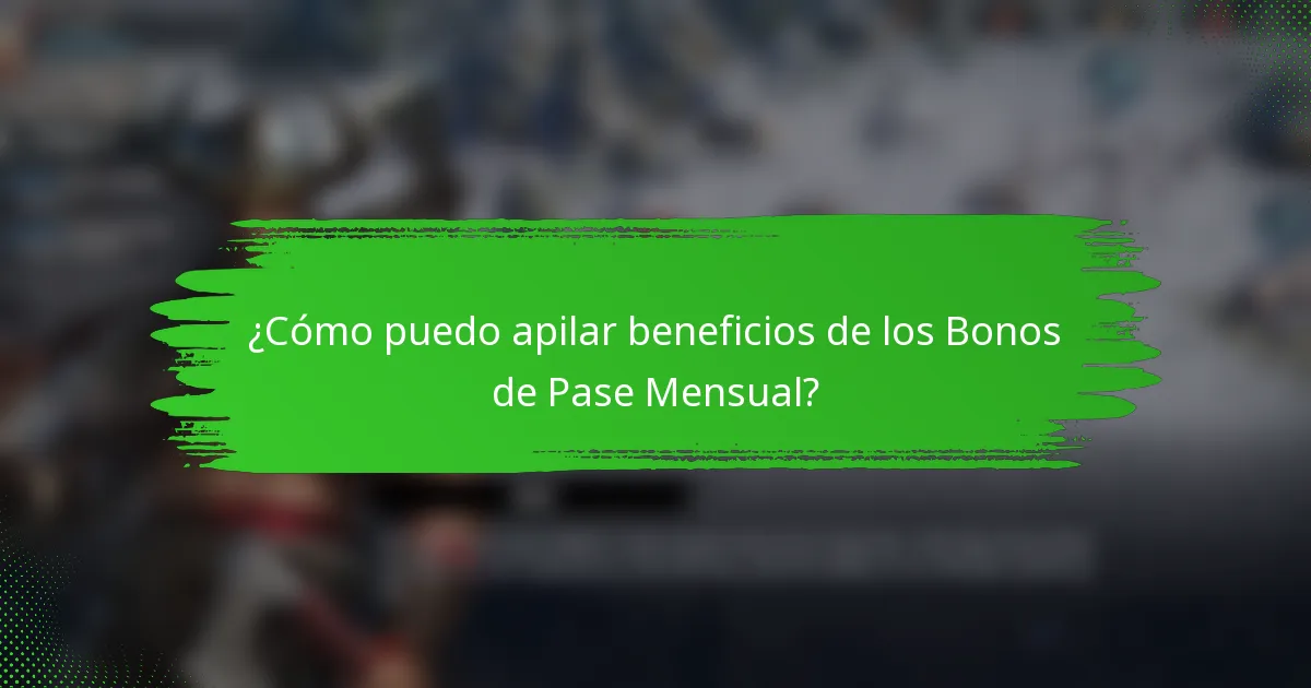 ¿Cómo puedo apilar beneficios de los Bonos de Pase Mensual?
