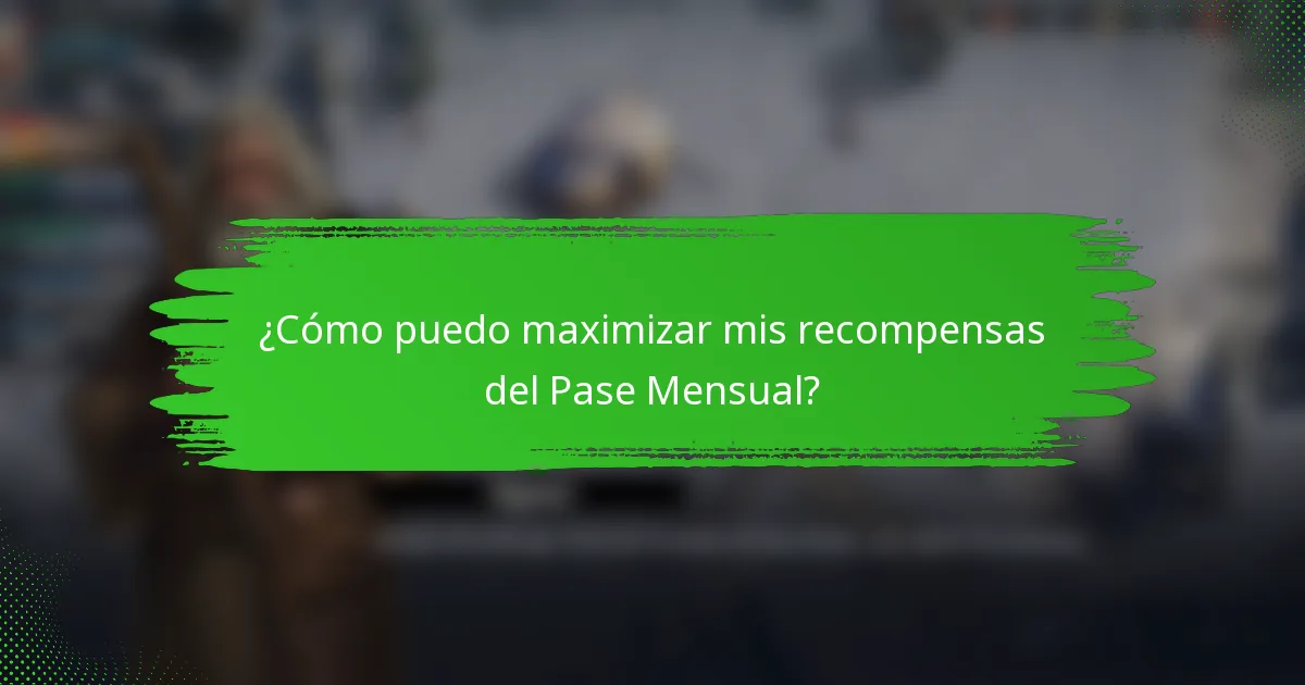¿Cómo puedo maximizar mis recompensas del Pase Mensual?
