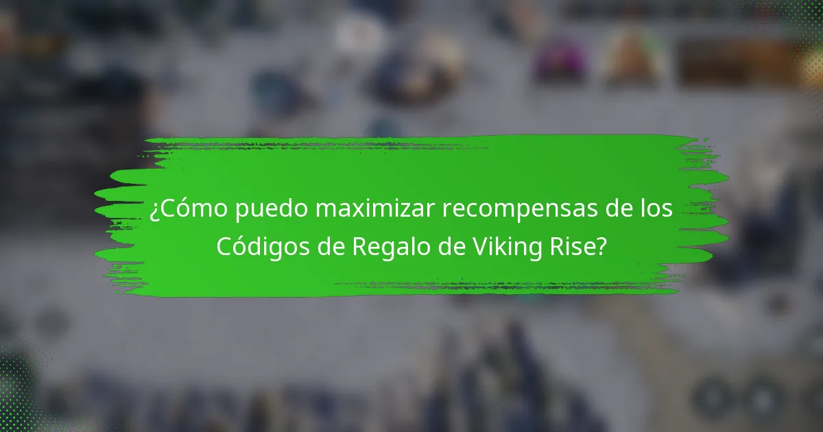¿Cómo puedo maximizar recompensas de los Códigos de Regalo de Viking Rise?