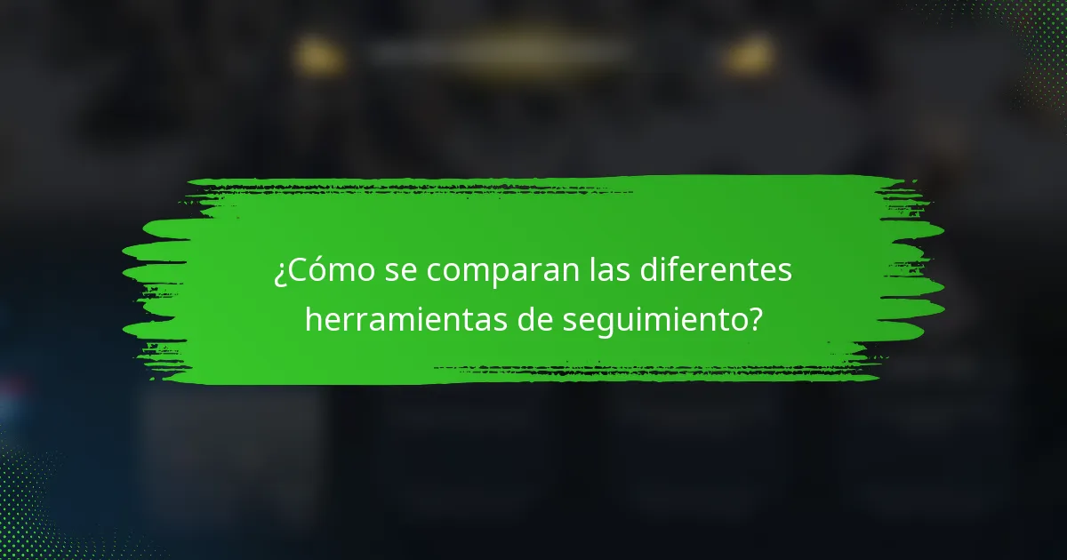 ¿Cómo se comparan las diferentes herramientas de seguimiento?