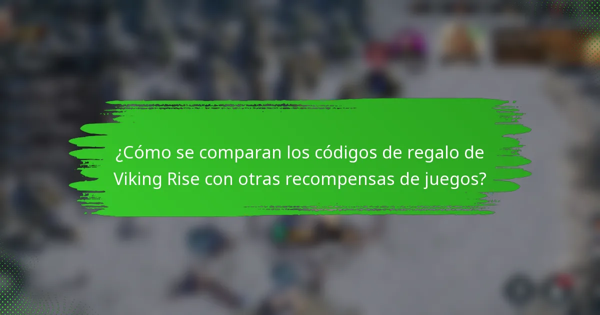¿Cómo se comparan los códigos de regalo de Viking Rise con otras recompensas de juegos?