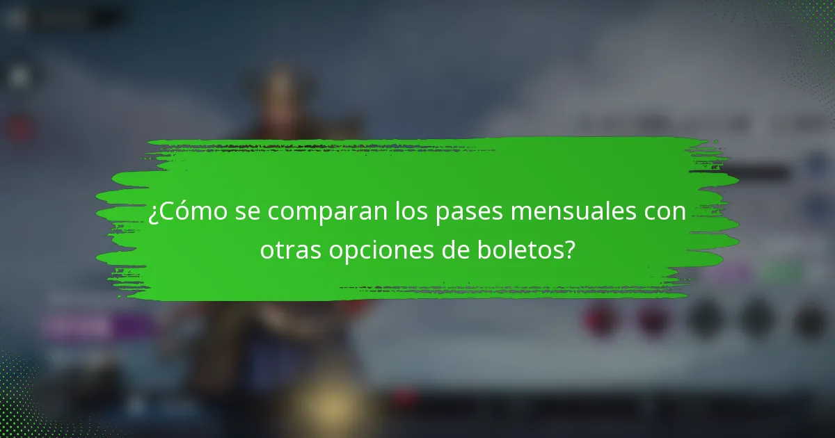 ¿Cómo se comparan los pases mensuales con otras opciones de boletos?