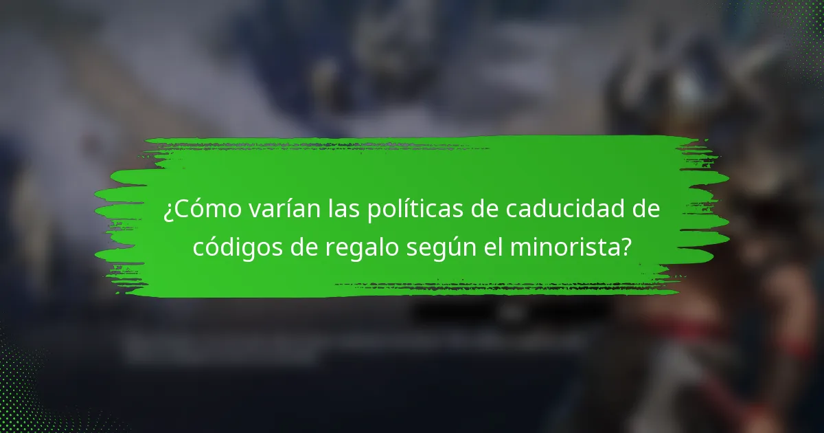 ¿Cómo varían las políticas de caducidad de códigos de regalo según el minorista?