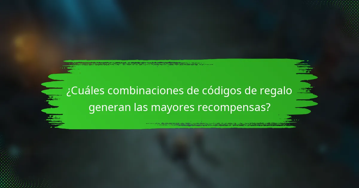 ¿Cuáles combinaciones de códigos de regalo generan las mayores recompensas?