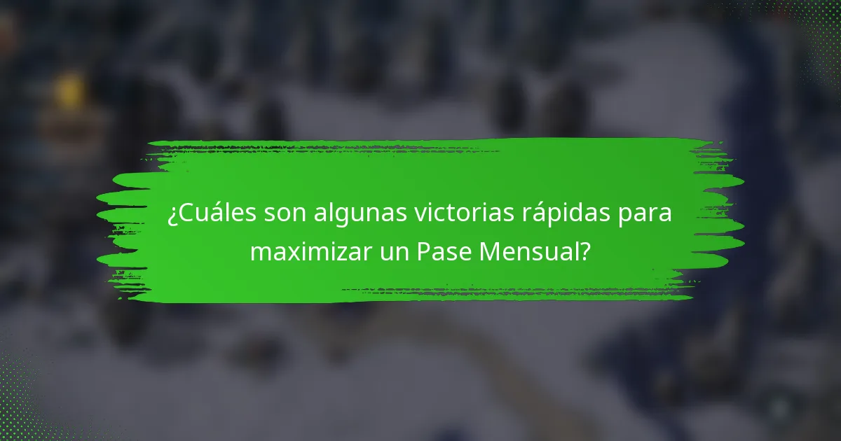 ¿Cuáles son algunas victorias rápidas para maximizar un Pase Mensual?