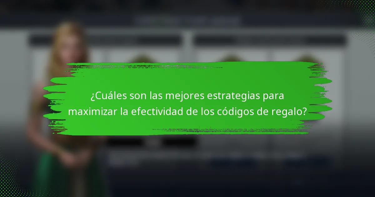 ¿Cuáles son las mejores estrategias para maximizar la efectividad de los códigos de regalo?
