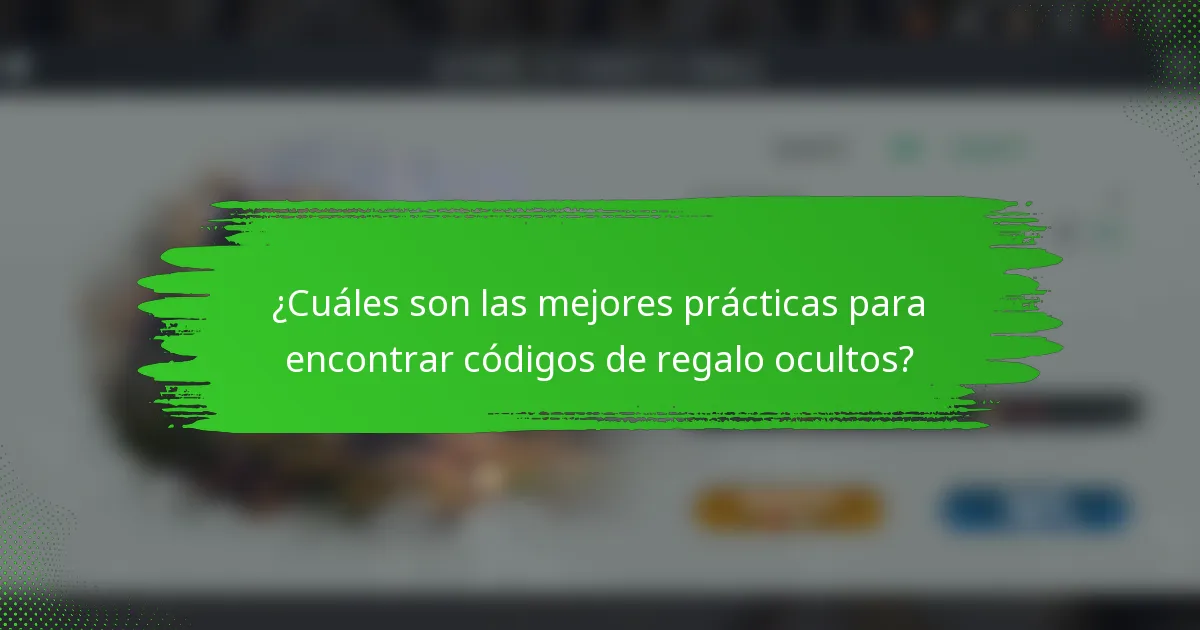 ¿Cuáles son las mejores prácticas para encontrar códigos de regalo ocultos?