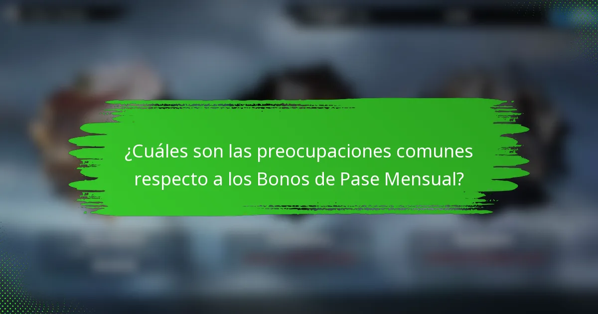 ¿Cuáles son las preocupaciones comunes respecto a los Bonos de Pase Mensual?