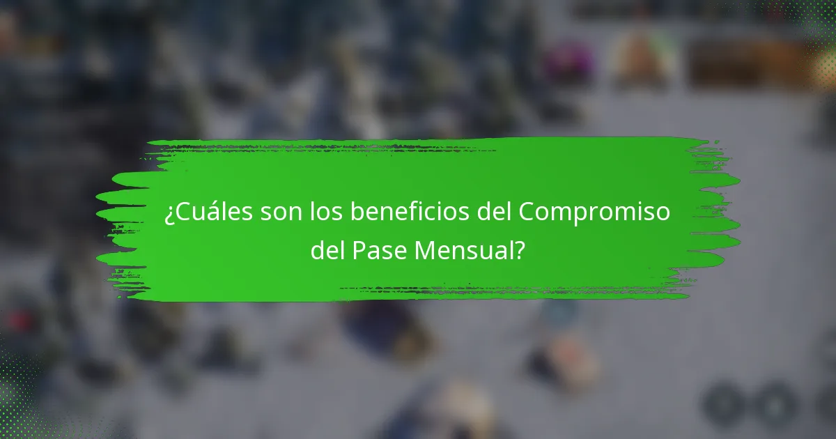 ¿Cuáles son los beneficios del Compromiso del Pase Mensual?