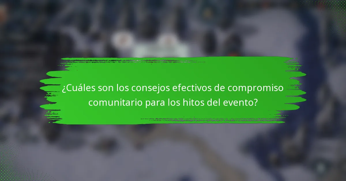 ¿Cuáles son los consejos efectivos de compromiso comunitario para los hitos del evento?
