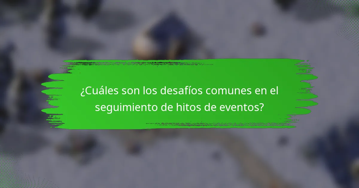 ¿Cuáles son los desafíos comunes en el seguimiento de hitos de eventos?