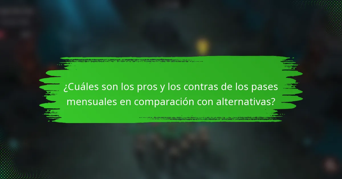 ¿Cuáles son los pros y los contras de los pases mensuales en comparación con alternativas?