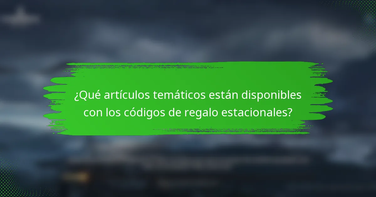¿Qué artículos temáticos están disponibles con los códigos de regalo estacionales?