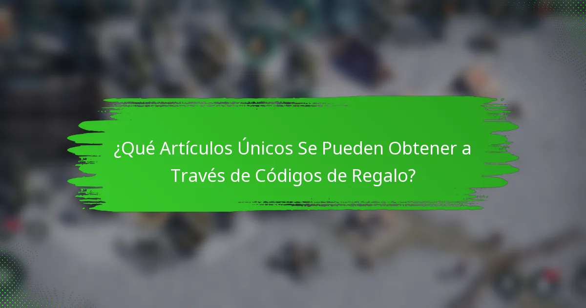 ¿Qué Artículos Únicos Se Pueden Obtener a Través de Códigos de Regalo?