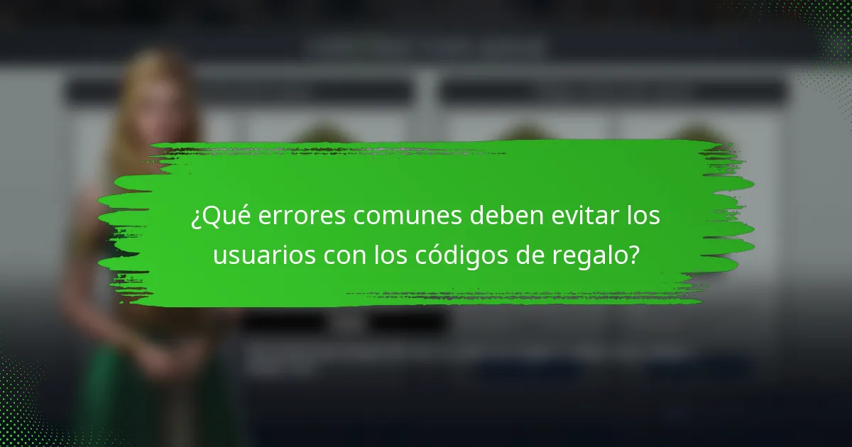 ¿Qué errores comunes deben evitar los usuarios con los códigos de regalo?
