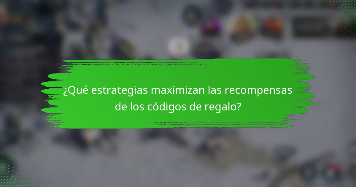 ¿Qué estrategias maximizan las recompensas de los códigos de regalo?