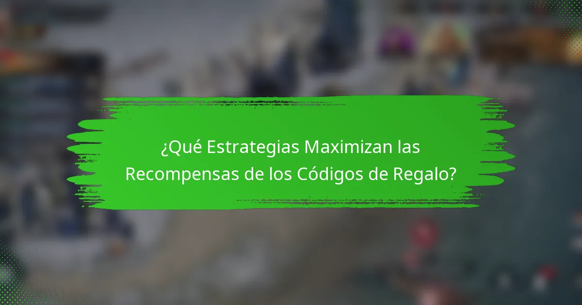 ¿Qué Estrategias Maximizan las Recompensas de los Códigos de Regalo?