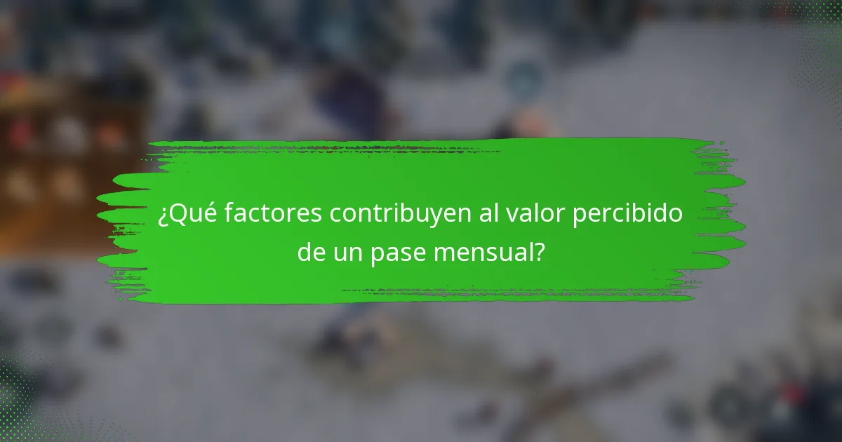 ¿Qué factores contribuyen al valor percibido de un pase mensual?