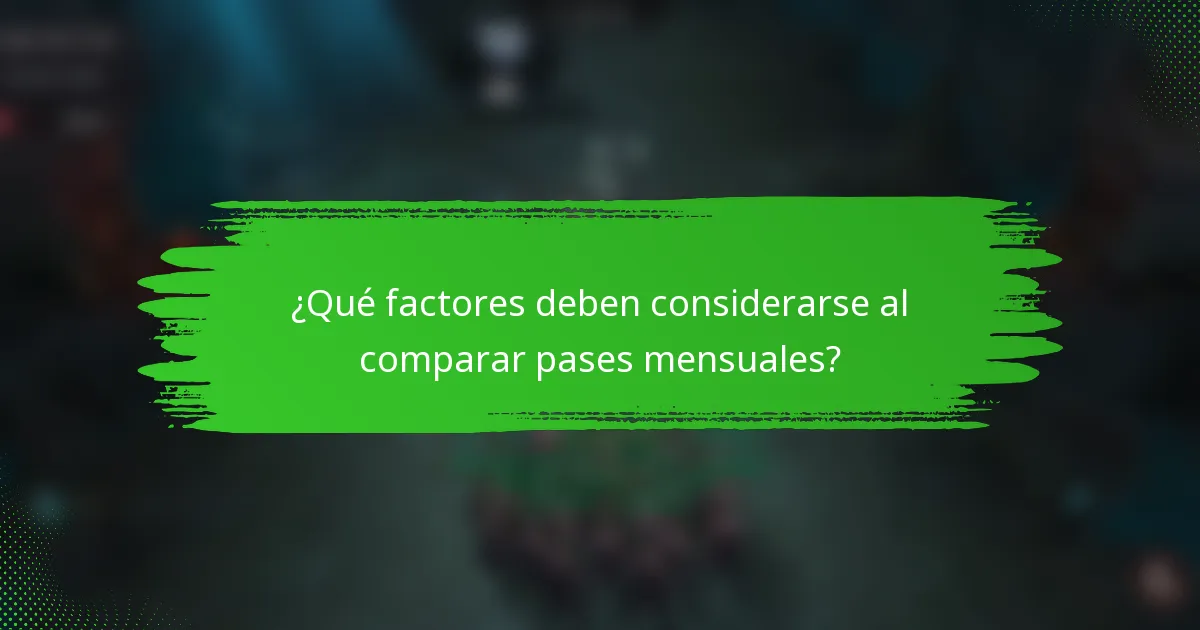¿Qué factores deben considerarse al comparar pases mensuales?