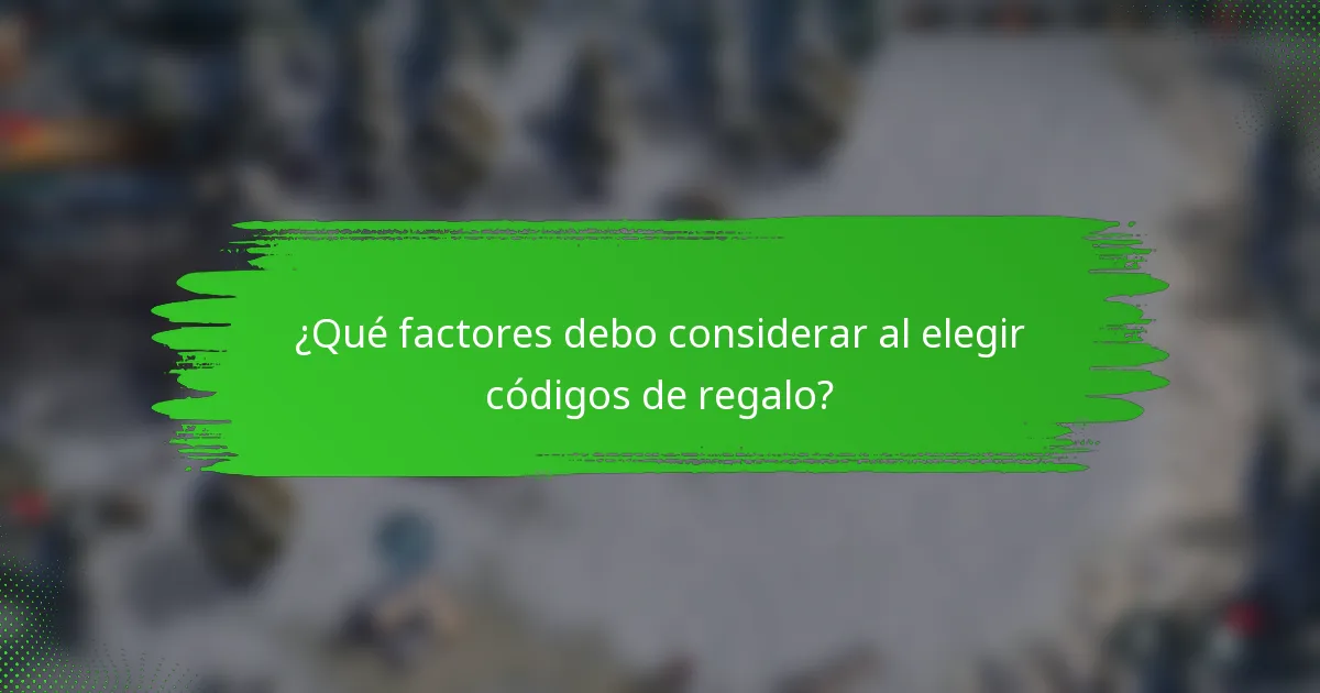 ¿Qué factores debo considerar al elegir códigos de regalo?