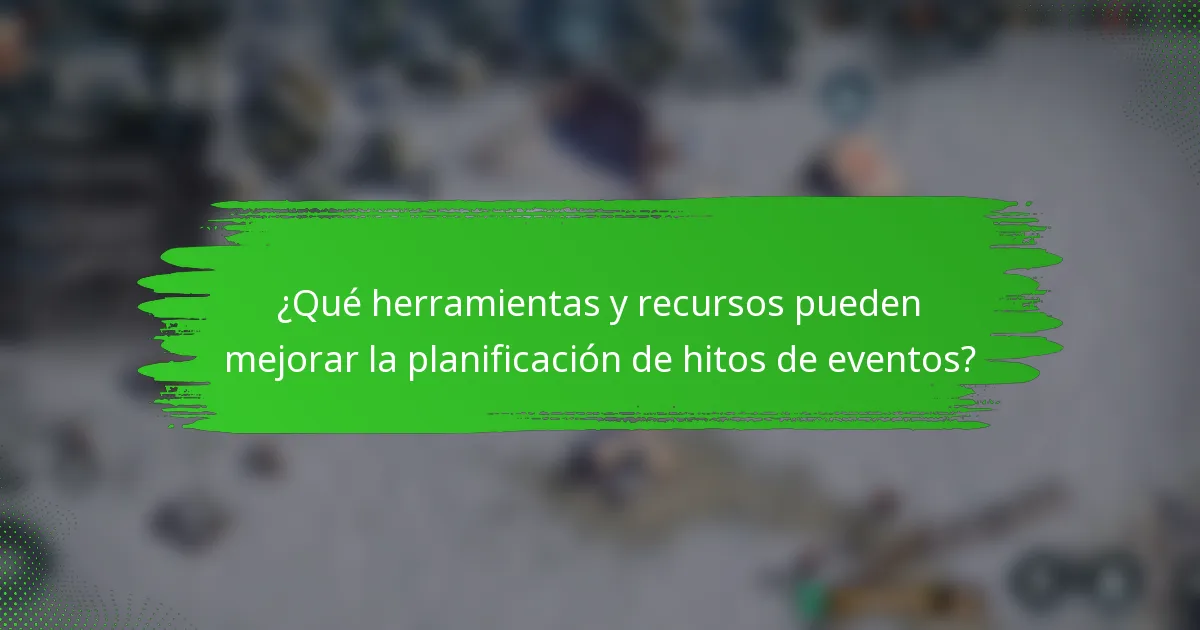 ¿Qué herramientas y recursos pueden mejorar la planificación de hitos de eventos?