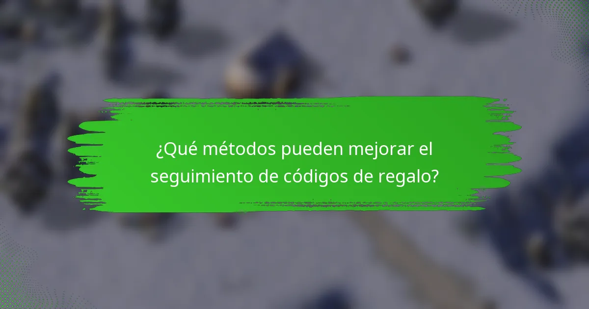 ¿Qué métodos pueden mejorar el seguimiento de códigos de regalo?