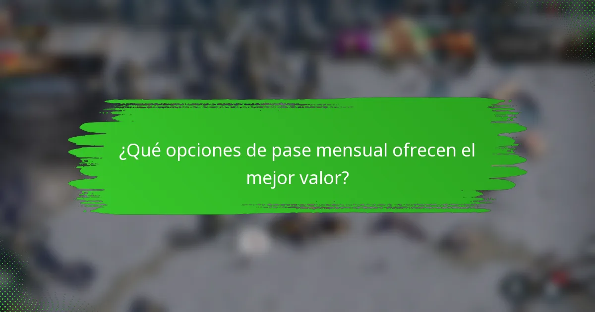 ¿Qué opciones de pase mensual ofrecen el mejor valor?