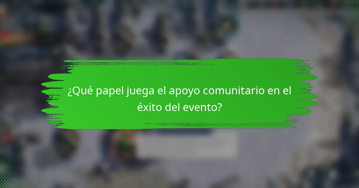 ¿Qué papel juega el apoyo comunitario en el éxito del evento?
