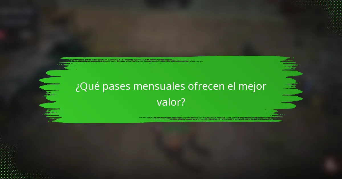 ¿Qué pases mensuales ofrecen el mejor valor?