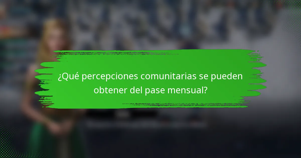 ¿Qué percepciones comunitarias se pueden obtener del pase mensual?