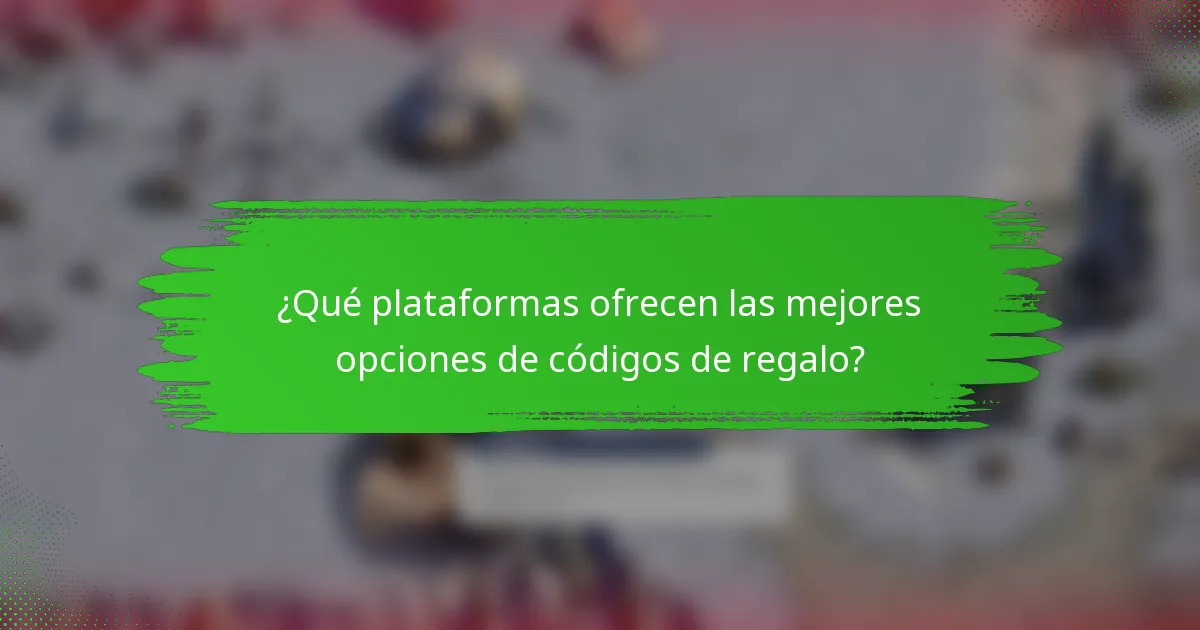 ¿Qué plataformas ofrecen las mejores opciones de códigos de regalo?