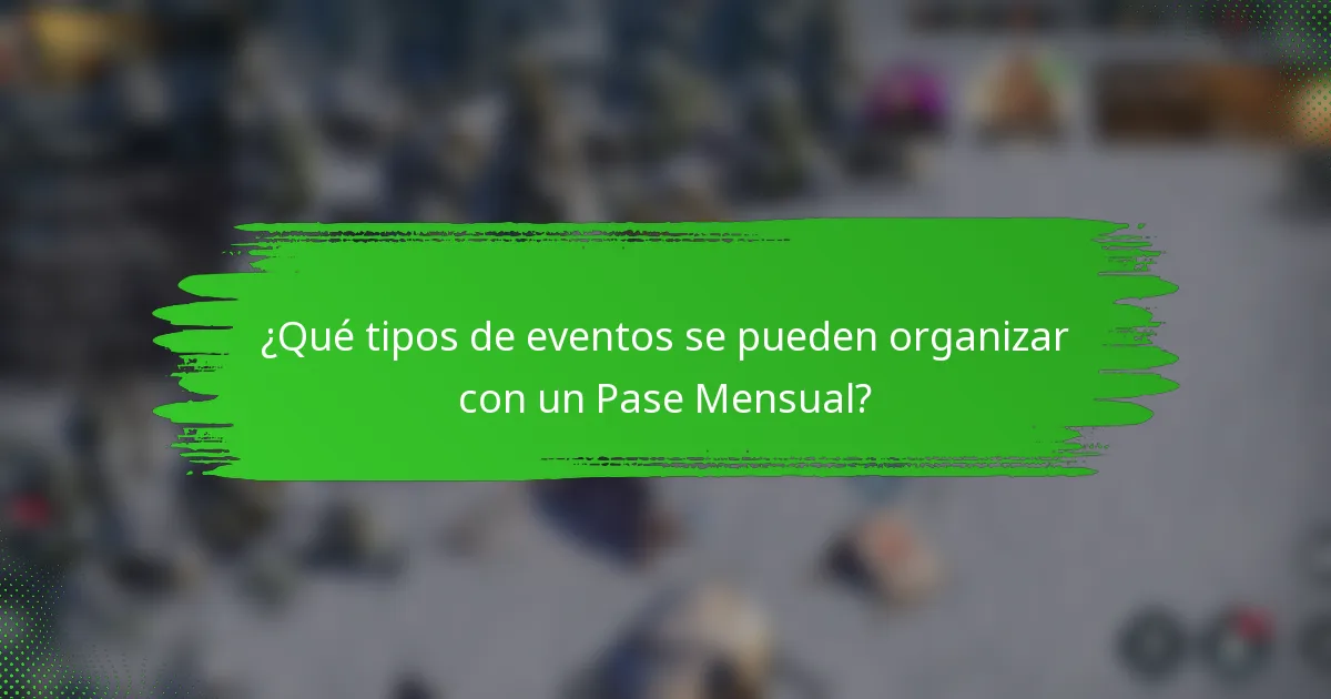 ¿Qué tipos de eventos se pueden organizar con un Pase Mensual?