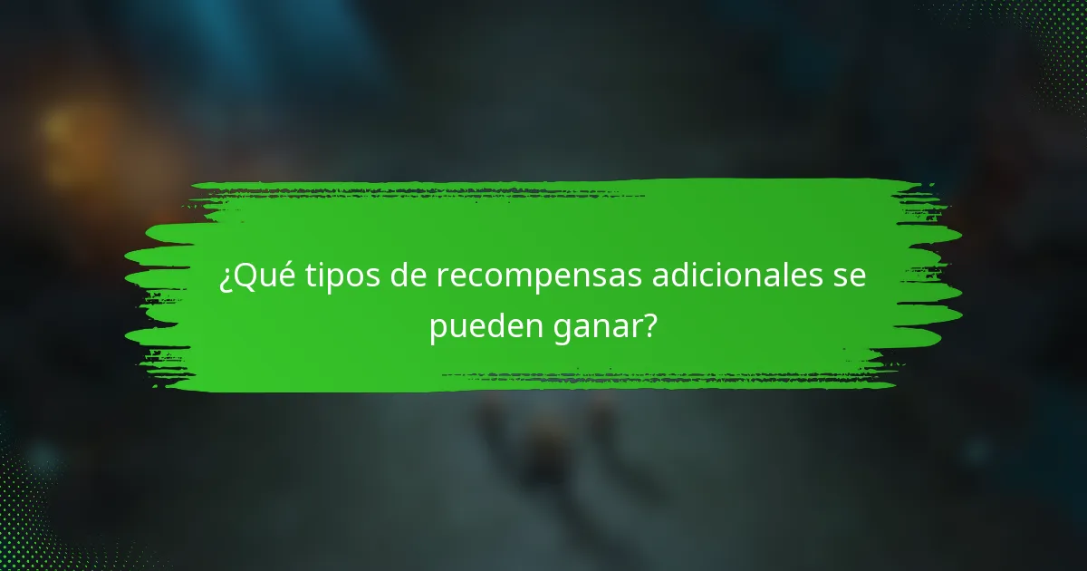 ¿Qué tipos de recompensas adicionales se pueden ganar?