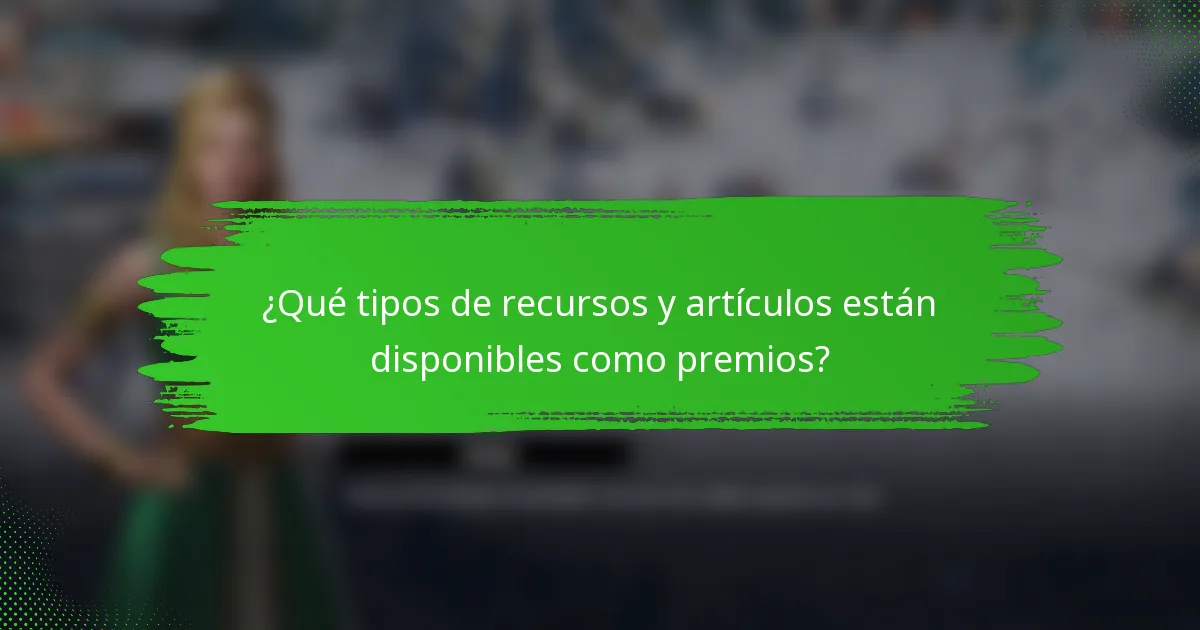 ¿Qué tipos de recursos y artículos están disponibles como premios?